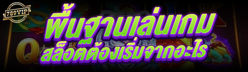 พื้นฐานเล่นเกมสล็อต ต้องเริ่มจากอะไร